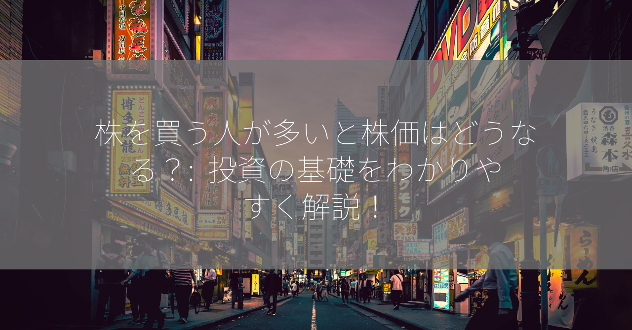 株を買う人が多いと株価はどうなる？:  投資の基礎をわかりやすく解説！